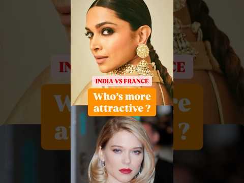 Who is More Attractive? FRENCH or INDIAN ?