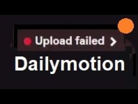 Dailymotion "upload failed error"