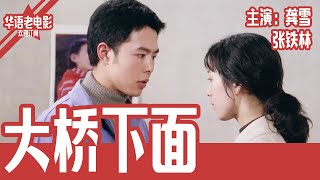 《大桥下面》国产经典老电影 HD 国语彩色故事片 主演：张铁林、龚雪 #华语老电影📽