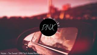 Hozier - Too Sweet ( DNX Tech House Remix )