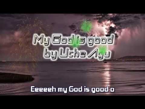 My God is good By Uche Agu