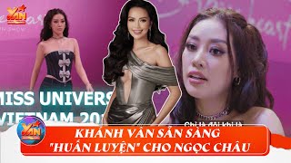 Khánh Vân sẵn sàng làm "huấn luyện viên" cho Ngọc Châu: Tiết lộ không xích mích với công ty cũ