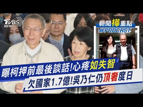 陳佩琪曝柯文哲二度羈押前最後談話!心疼說話不靈光「如失智」 還欠國家1.7億！民進黨大老吳乃仁豪車、美食、辣妹出入標配？｜新聞"樺"重點PODCAST