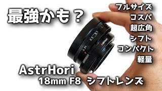 【最強かも？】AstrHori 18mm F8 広角レンズ フルフレーム シフトレンズ【レビュー】フルサイズ対応超広角コンパクトレンズがシフトできるってどうなってるの？