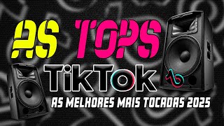 AS TOPS DO TIKTOK 2025 - AS MAIS TOCADAS 2025 - MÚSICAS DO TIK TOK SELEÇÃO 2024 - HITS DO BRASIL