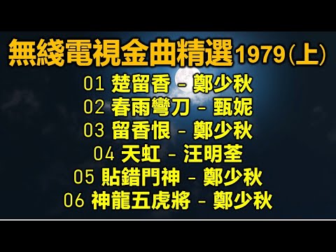 無綫電視金曲精選 1979（上） （内附歌詞）01 楚留香 - 鄭少秋；02 春雨彎刀 - 甄妮；03 留香恨 - 鄭少秋；04 天虹 - 汪明荃；05 貼錯門神 - 鄭少秋；06 神龍五虎將