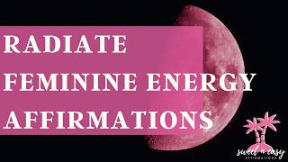 Radiate Feminine Energy - Femininity Affirmations - Let Your Feminine Presence Shine