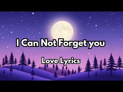 I can not forget you (lyrics) New English love song ❤️🎶💕🎵