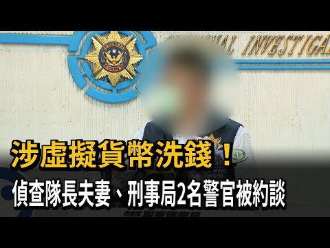 涉虛擬貨幣洗錢！　偵查隊長夫妻、刑事局2名警官被約談－民視新聞