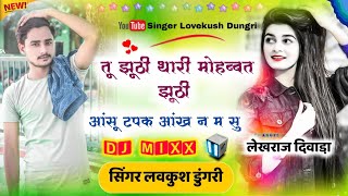 Dj Mixx Song 2021 // तू झूठी थारी मोहब्बत झूठी आंसू टपक आंख न म सु // Singer Lovekush Dungri