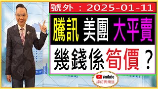 騰訊 美團 大平賣 幾錢係筍價？/ 號外 : 2025-01-11