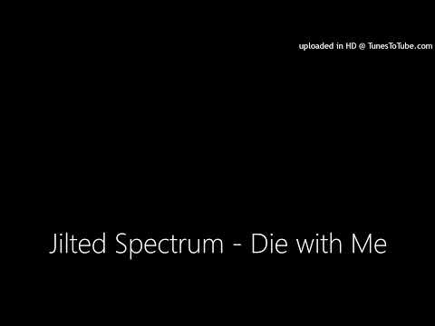 Jilted Spectrum - Die with Me