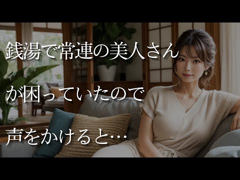 【大人の事情】銭湯で常連の美人さんが困っていたので声をかけると…