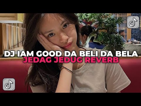 DJ IAM GOOD DAH BELI DAH BELAH | DJ IAM GOOD JEDAG JEDIG REVERB YANG KALIAN CARI CARI!!!