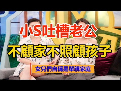 吐露心聲！小S吐槽老公不顧家不照顧孩子，女兒們自稱是單親家庭