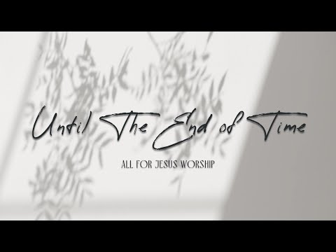 Until The End of Time (Official Lyric Video) - All For Jesus Worship