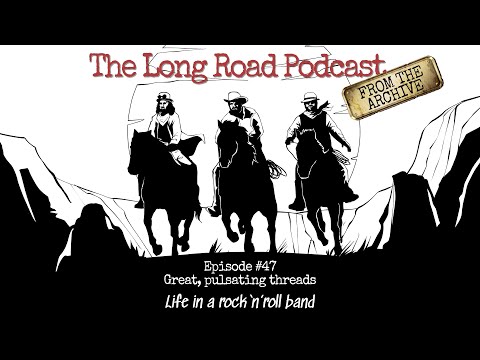 THE LONG ROAD PODCAST - Episode #47 - Great, pulsating threads