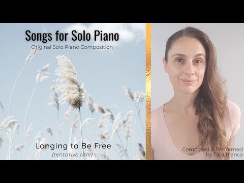 Longing to Be Free - Original Solo Piano Composition - Composed & Performed by Tara Bianca