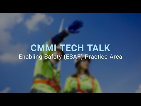 CMMI Tech Talk: Enabling Safety (ESAF) Practice Area Overview