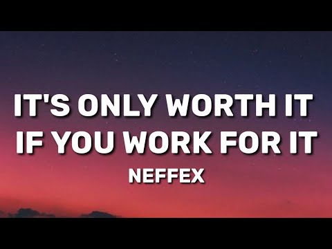 NEFFEX - IT'S ONLY WORTH IT IF YOU WORK FOR IT (Lyrics)