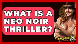 What Is A Neo Noir Thriller? - The Crime Reel