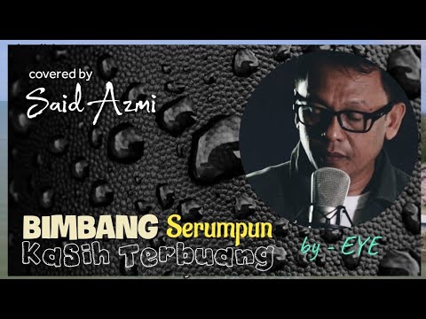 Bimbang Serumpun Kasih Terbuang - by EYE - covered by: Said Azmi (official music video)