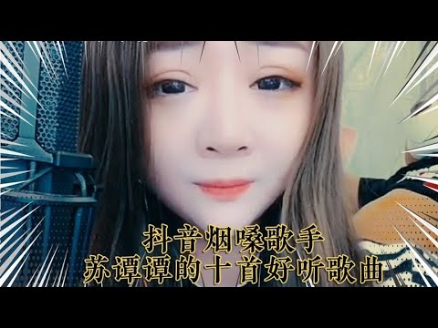 盘点抖音烟嗓歌手苏谭谭的十首好听歌曲，你们听过几首