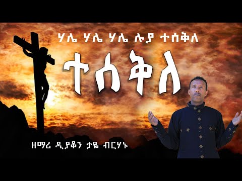 ሃሌ ሃሌ ሃሌ ሉያ ተሰቅለ ተሰቅለ | ዘማሪ ዲያቆን ታዬ ብርሃኑ | ግጥምና ዜማ መምህር ሲሳይ ወ/አረጋዊ | ዜማ ሰማያት