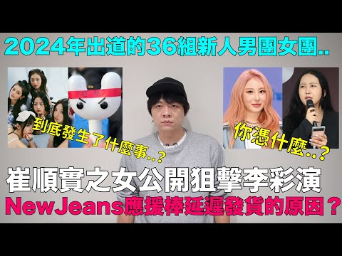 崔順實之女公開狙擊李彩演/NewJeans應援棒延遲發貨的原因？/2024年出道的36組新人男團女團｜DenQ