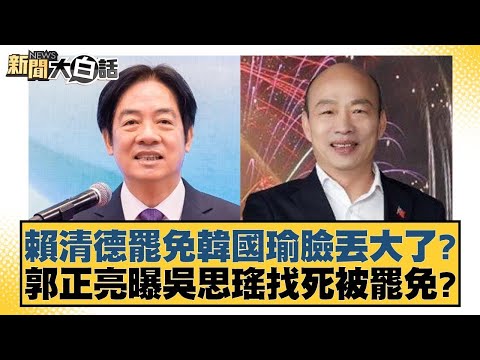 賴清德罷免韓國瑜臉丟大了？郭正亮曝吳思瑤找死被罷免？【新聞大白話】20250103 3｜李勝峰 詹江村 黃揚明