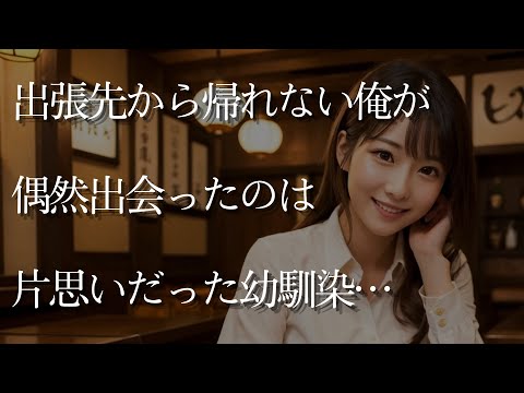 【大人の事情】出張先から帰れなくなった俺が会ったのは、ずっと思い続けていた幼馴染で…