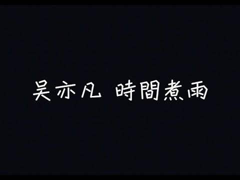 吳亦凡 - 時間煮雨【風吹亮雪花，吹白我們的頭髮】[ 歌詞 ]