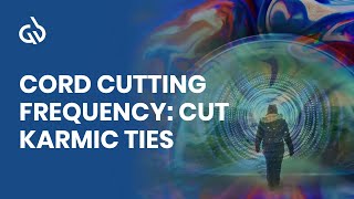 Karmic Cord Cutting Meditation: Cut Karmic Ties, Cord Cutting Frequency