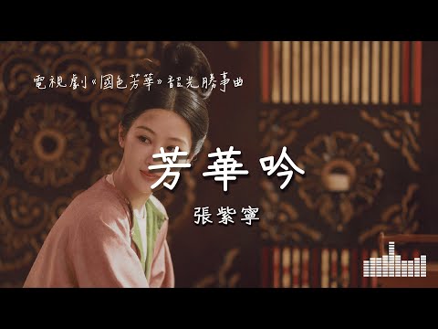 張紫寧 | 芳華吟 (電視劇《國色芳華》韶光勝事曲) Official Lyrics Video【高音質 動態歌詞】