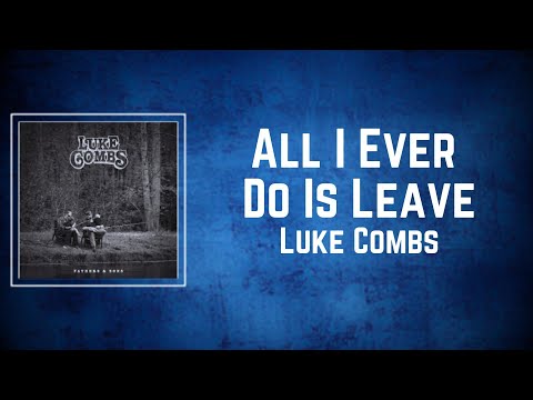 Luke Combs - All I Ever Do Is Leave (Lyrics)