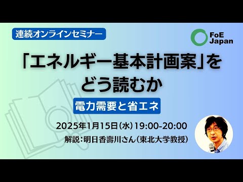 連続オンラインセミナー：「エネルギー基本計画案」をどう読むか～電力需要と省エネ（2025年1月15日）解説：明日香壽川さん