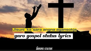 || Jisuni ka•sara agansokja || new garo gospel status lyrics