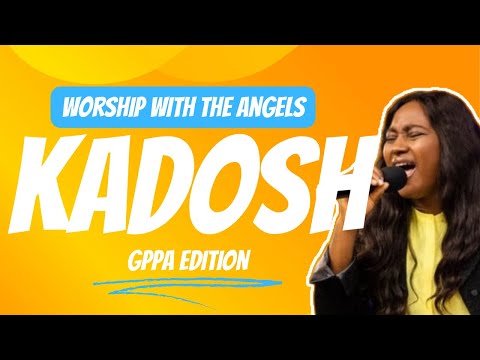 KADOSH || Worship With The Angels 😇 || GPPA Edition || Apostle Goodheart Ekwueme