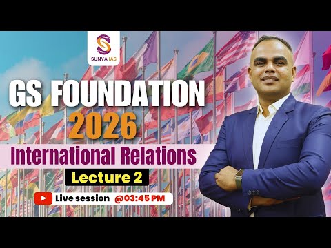 GS Foundation Course 2026 | Lecture 2 | International Relations | UPSC CSE | Sunya IAS