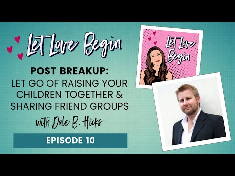 Post Breakup: Let Go of Raising Your Children Together & Sharing Friend Groups with Dale Hicks