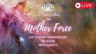 The Mother Force - Live Stream Transmission with Gareth