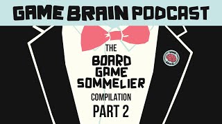 The Board Game Sommelier Compilation - PART 2 | GAME BRAIN PODCAST