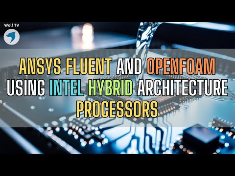 Ansys Fluent and OpenFOAM using Intel Hybrid architecture processors