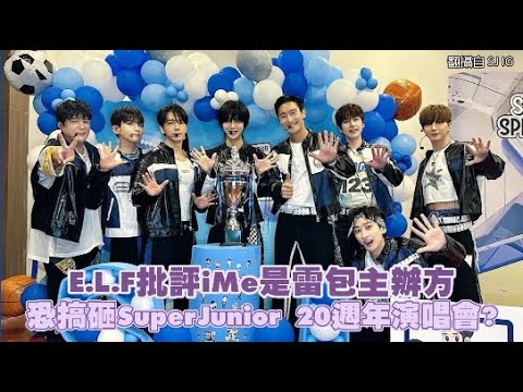 E.L.F批評iMe是雷包主辦方 恐搞砸SuperJunior 20週年演唱會？｜小娛樂