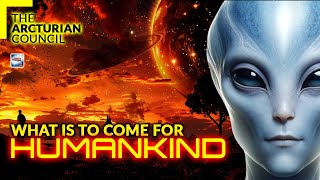 The Arcturian Council - What Is To Come For Humankind