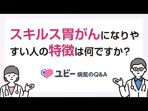 スキルス胃がんになりやすい人の特徴は何ですか？【ユビー病気のQ&A】