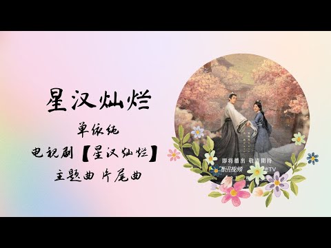 【动态歌词】星汉灿烂 | 单依纯 | 电视剧【星汉灿烂 Love Like The Galaxy】 主题曲 片尾曲 OST