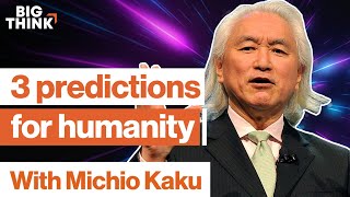 Michio Kaku: 3 mind-blowing predictions about the future | Big Think