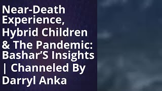 Bashar 2024 -  Bashar's Insights on Near-Death Experiences, Hybrid Children, and the Pandemic