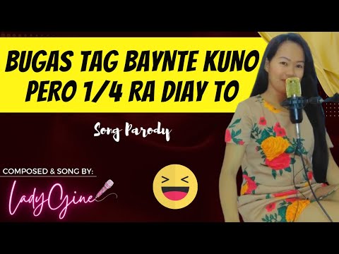 "BUGAS NGA TAG BAYNTE KUNO, 1/4 RA DIAY TO" PARODY SONG | LADYGINE